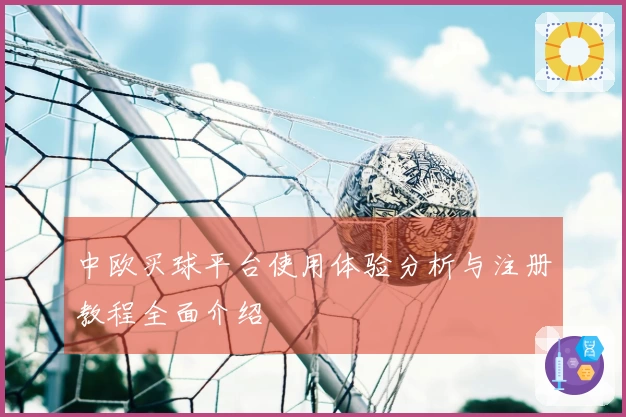 中欧买球平台使用体验分析与注册教程全面介绍